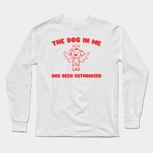 The Dog In me has been euthanized Unisex Long Sleeve T-Shirt